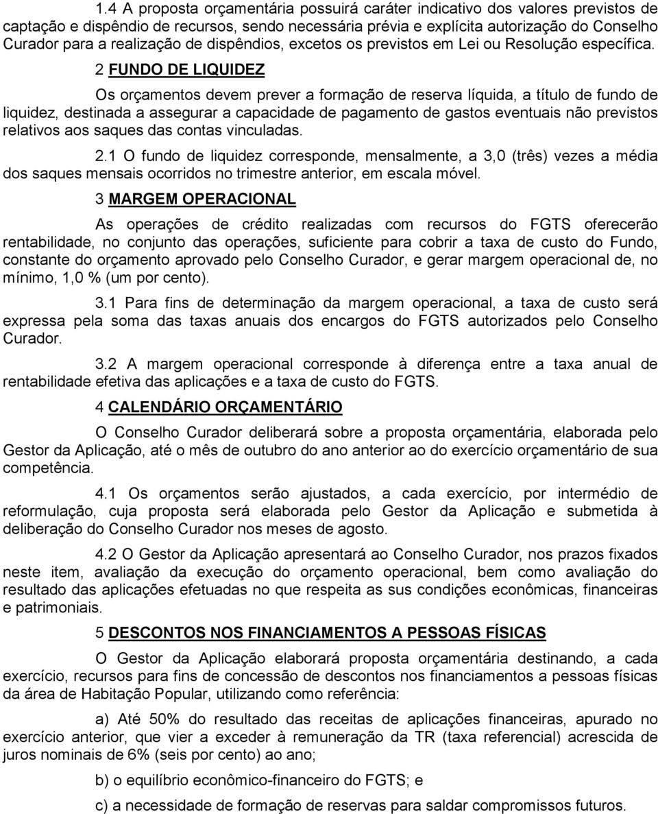 2 FUNDO DE LIQUIDEZ Os orçamentos devem prever a formação de reserva líquida, a título de fundo de liquidez, destinada a assegurar a capacidade de pagamento de gastos eventuais não previstos