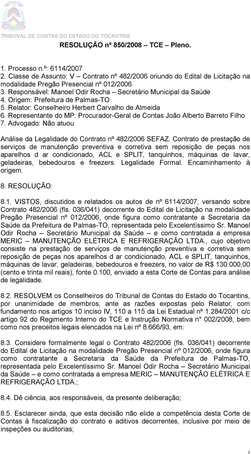Representante do MP: Procurador-Geral de Contas João Alberto Barreto Filho 7. Advogado: Não atuou Análise da Legalidade do Contrato nº 482/2006 SEFAZ.