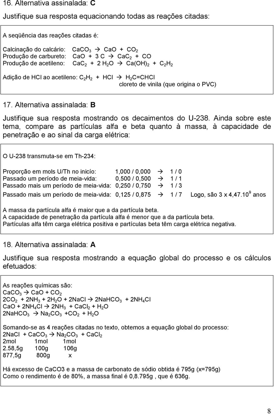 Alternativa assinalada: B Justifique sua resposta mostrando os decaimentos do U-238.