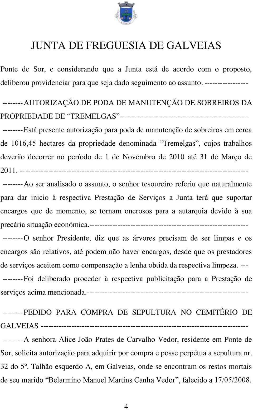 de manutenção de sobreiros em cerca de 1016,45 hectares da propriedade denominada Tremelgas, cujos trabalhos deverão decorrer no período de 1 de Novembro de 2010 até 31 de Março de 2011.