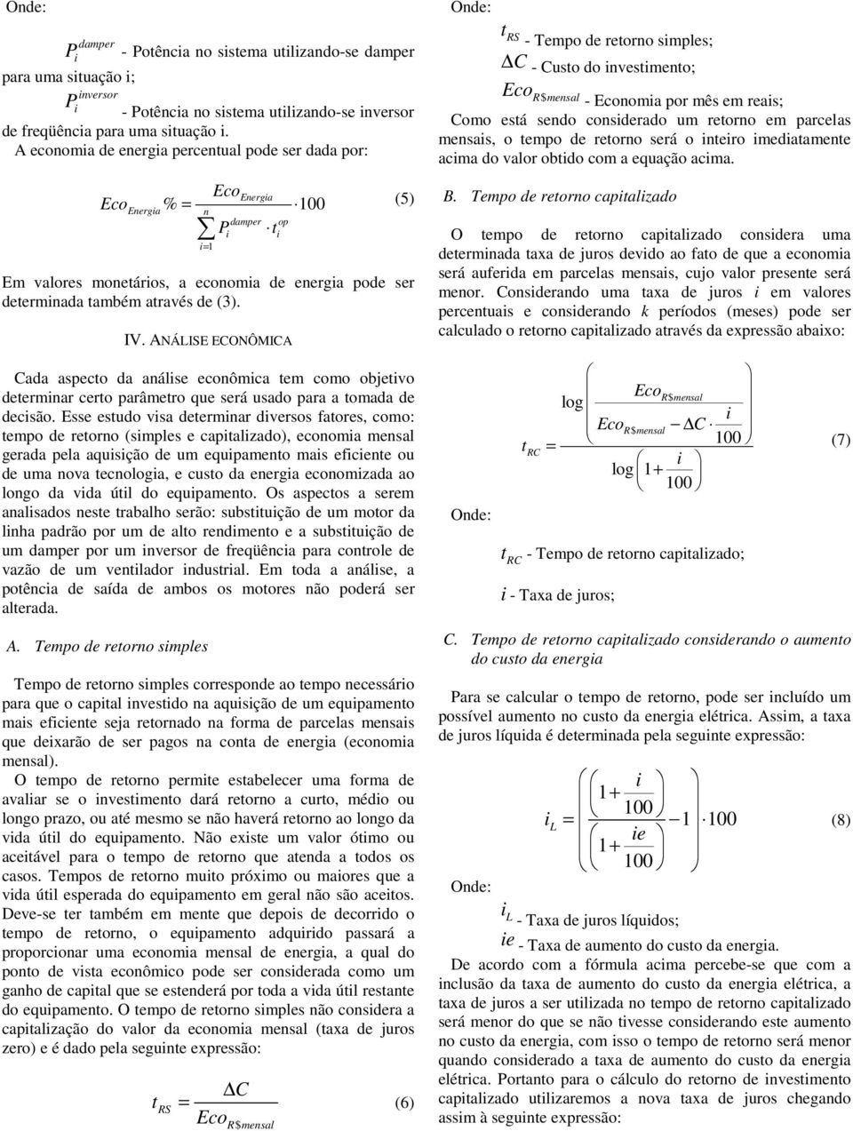 ANÁISE ECONÔMICA (5) - Tempo de reoro smples C - Cuso do vesmeo R $ - oma por mês em reas Como esá sedo cosderado um reoro em parcelas mesas, o empo de reoro será o ero medaamee acma do valor obdo