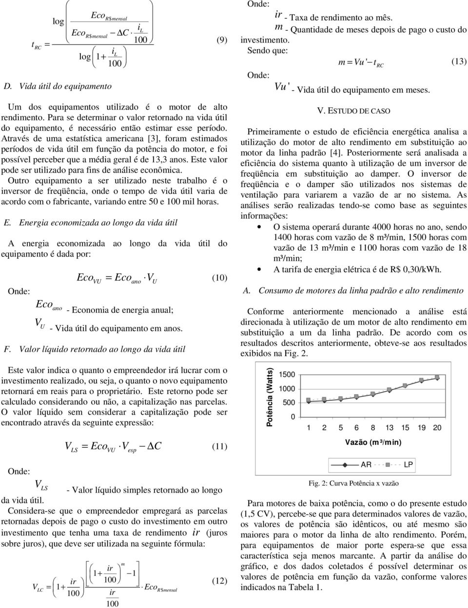 Aravés de uma esaísca amercaa [3], foram esmados períodos de vda úl em fução da poêca do moor, e fo possível perceber que a méda geral é de 3,3 aos. Ese valor pode ser ulzado para fs de aálse ecoômca.