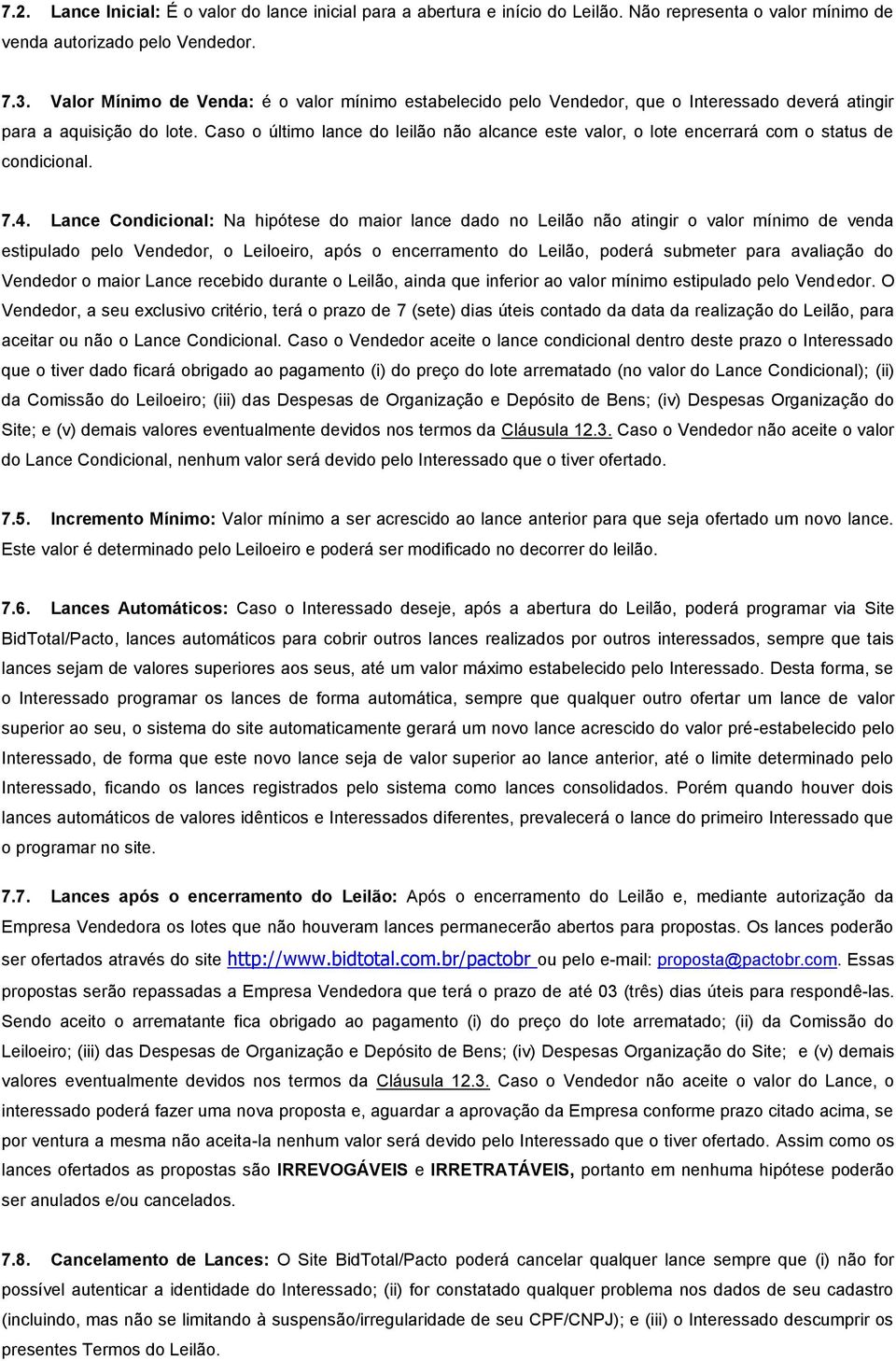 Caso o último lance do leilão não alcance este valor, o lote encerrará com o status de condicional. 7.4.