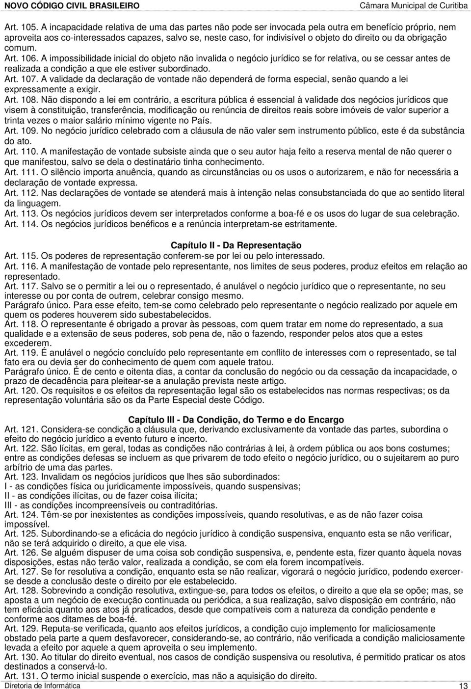 ou da obrigação comum. Art. 106. A impossibilidade inicial do objeto não invalida o negócio jurídico se for relativa, ou se cessar antes de realizada a condição a que ele estiver subordinado. Art. 107.