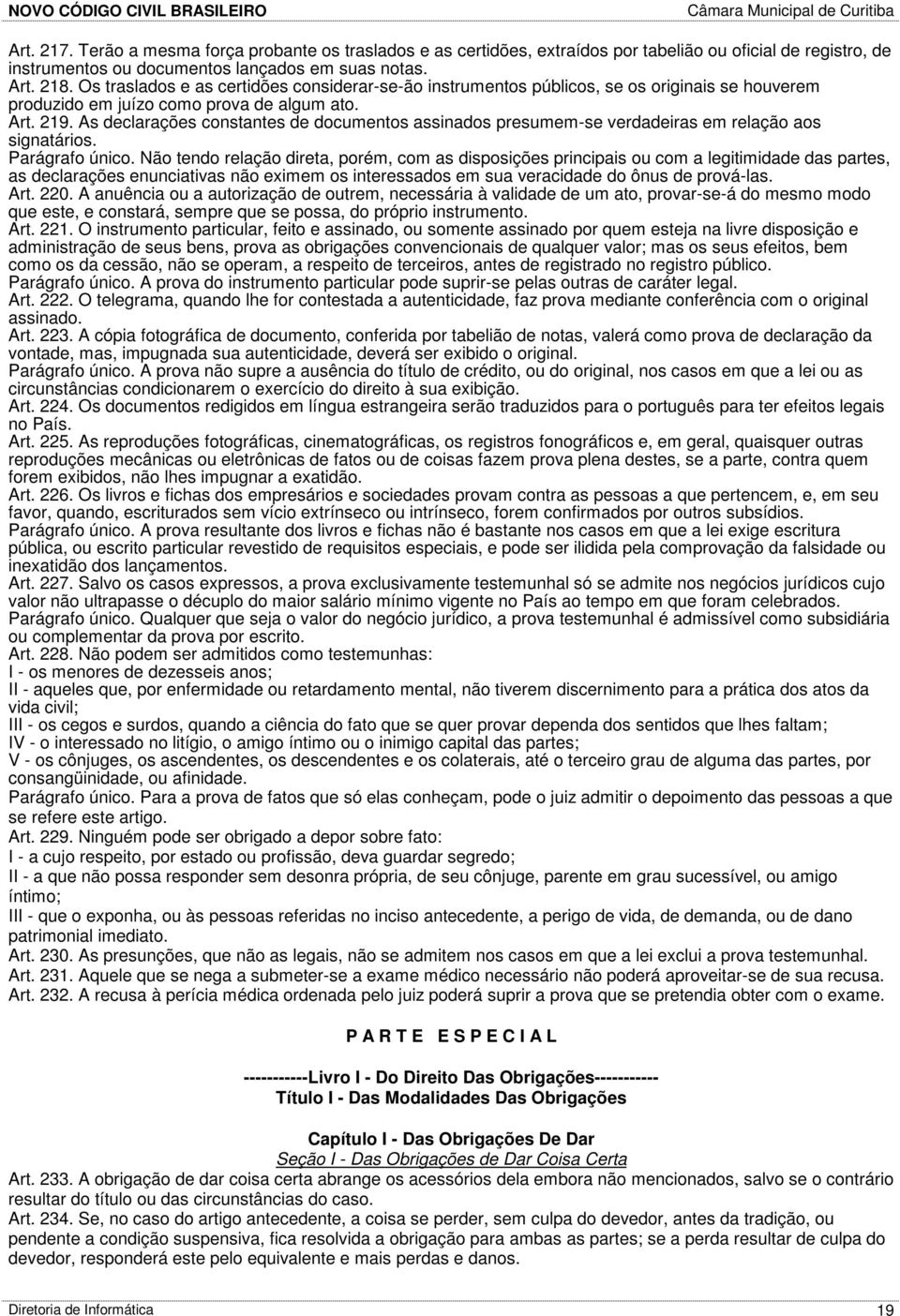 As declarações constantes de documentos assinados presumem-se verdadeiras em relação aos signatários. Parágrafo único.