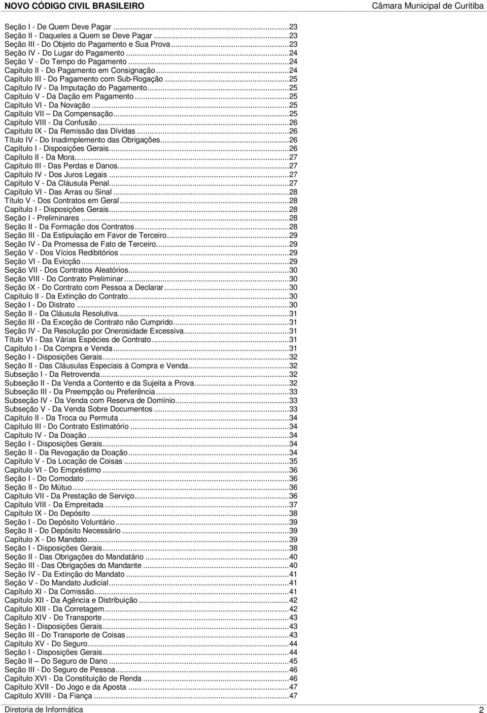 ..25 Capítulo VI - Da Novação...25 Capítulo VII Da Compensação...25 Capítulo VIII - Da Confusão...26 Capítulo IX - Da Remissão das Dívidas...26 Título IV - Do Inadimplemento das Obrigações.