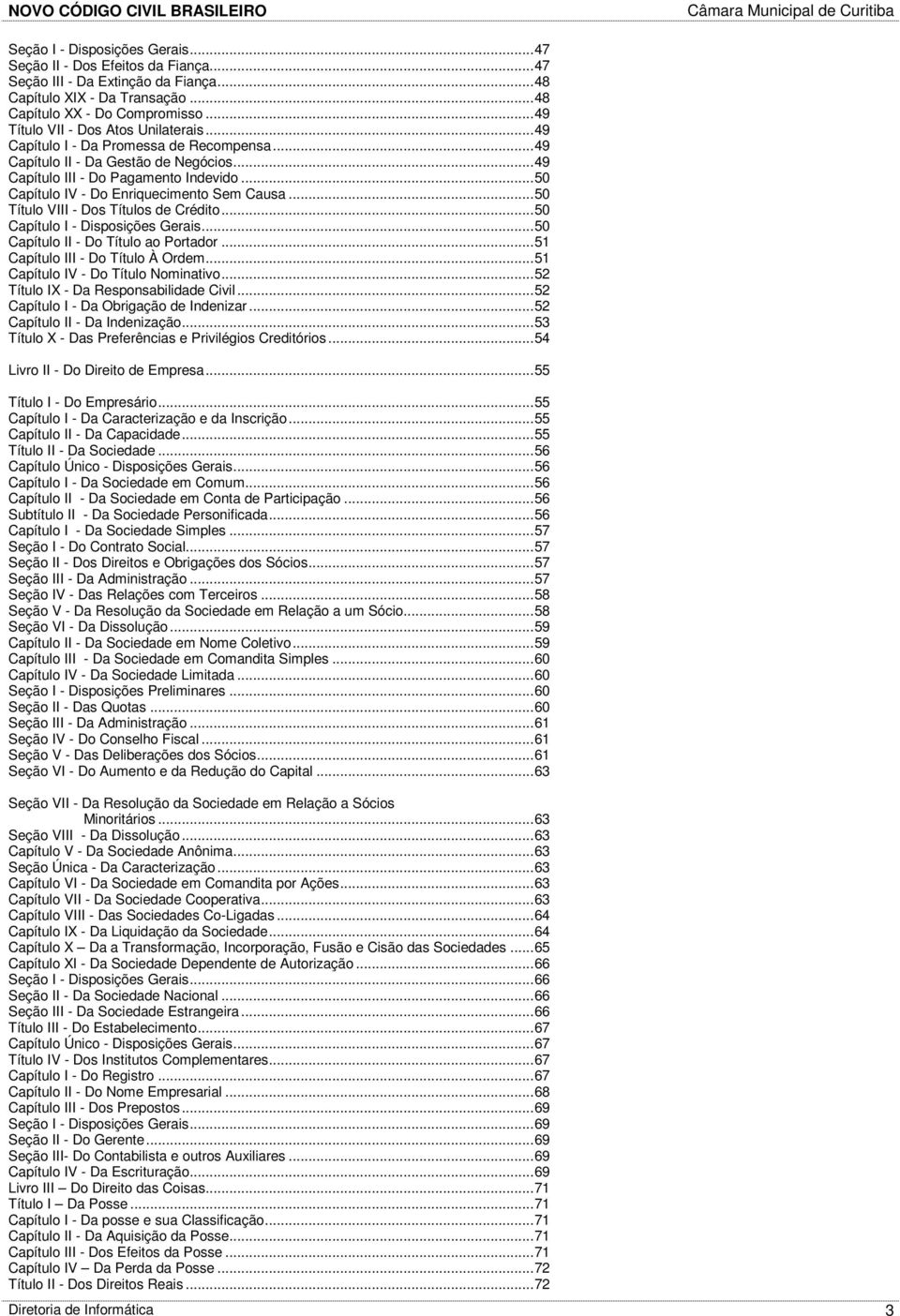..50 Capítulo IV - Do Enriquecimento Sem Causa...50 Título VIII - Dos Títulos de Crédito...50 Capítulo I - Disposições Gerais...50 Capítulo II - Do Título ao Portador.