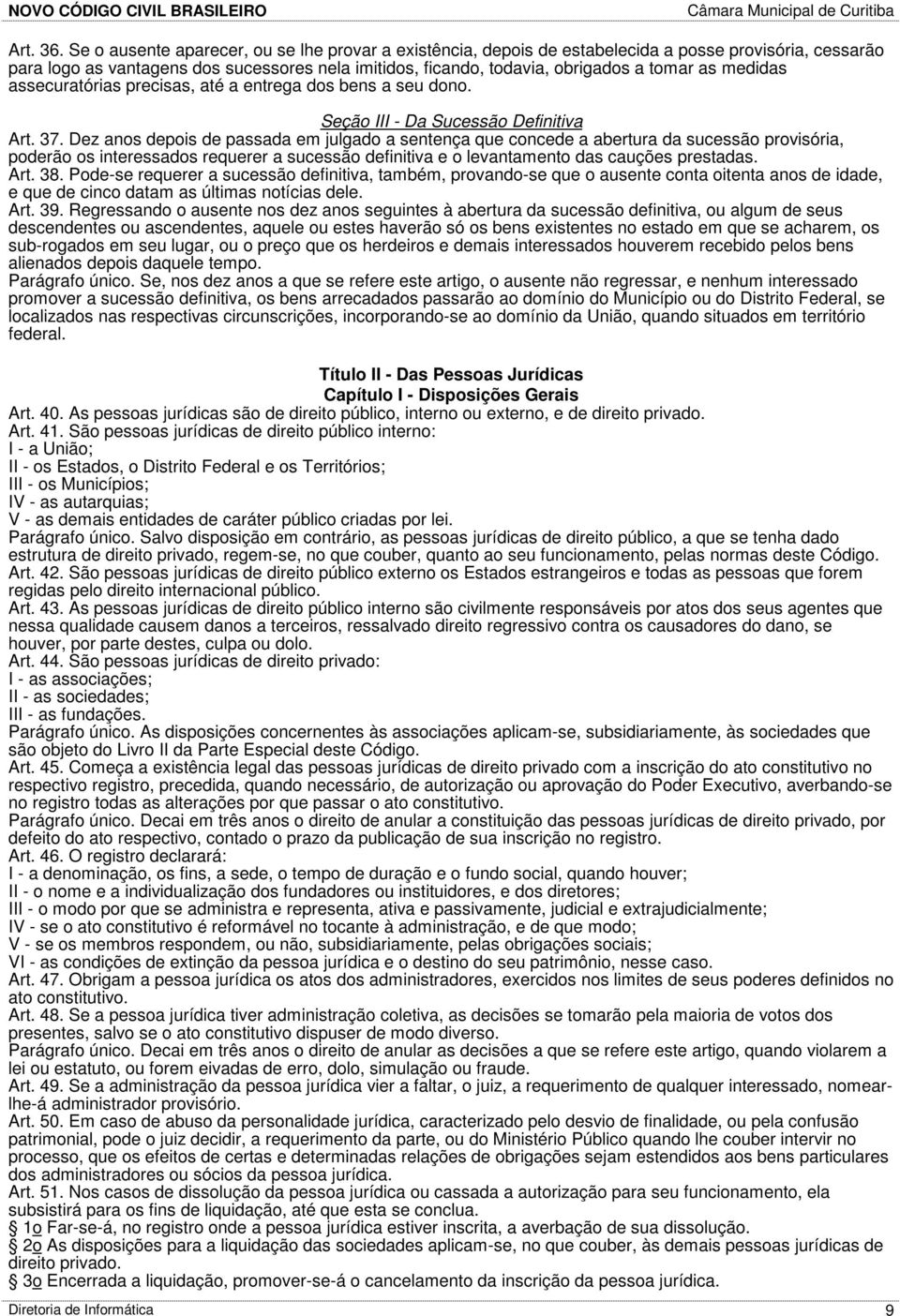 medidas assecuratórias precisas, até a entrega dos bens a seu dono. Seção III - Da Sucessão Definitiva Art. 37.