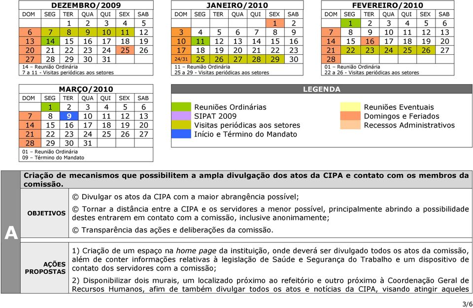 aos setores MARÇO/2010 LEGENDA 01 Reunião Ordinária 22 a 26 - Visitas periódicas aos setores DOM SEG TER QUA QUI SEX SAB 1 2 3 4 5 6 Reuniões Ordinárias Reuniões Eventuais 7 8 9 10 11 12 13 SIPAT