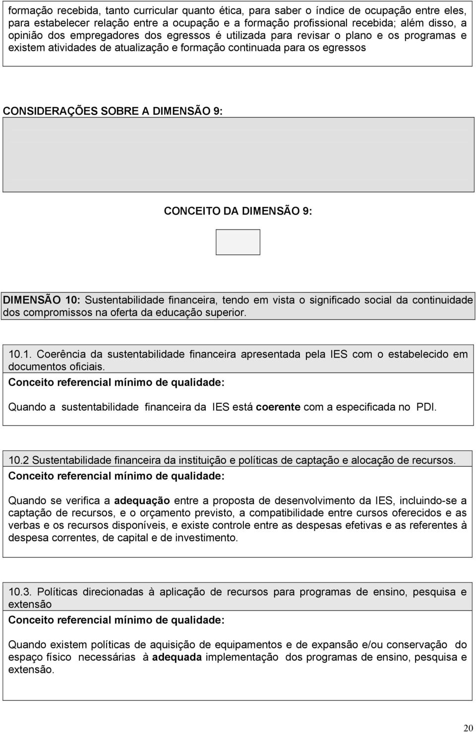 DIMENSÃO 9: DIMENSÃO 10: Sustentabilidade financeira, tendo em vista o significado social da continuidade dos compromissos na oferta da educação superior. 10.1. Coerência da sustentabilidade financeira apresentada pela IES com o estabelecido em documentos oficiais.