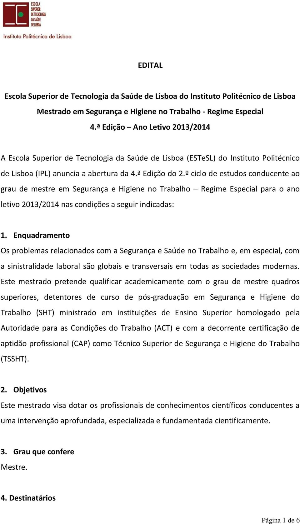 º ciclo de estudos conducente ao grau de mestre em Segurança e Higiene no Trabalho Regime Especial para o ano letivo 2013/2014 nas condições a seguir indicadas: 1.