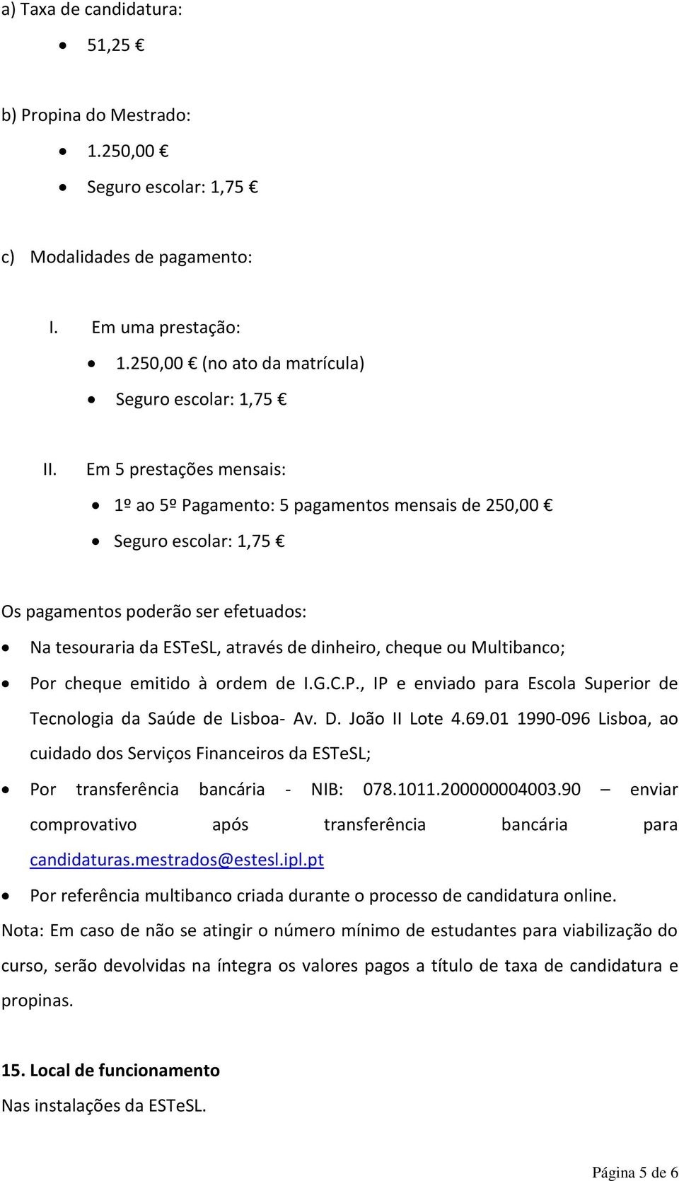 Multibanco; Por cheque emitido à ordem de I.G.C.P., IP e enviado para Escola Superior de Tecnologia da Saúde de Lisboa- Av. D. João II Lote 4.69.