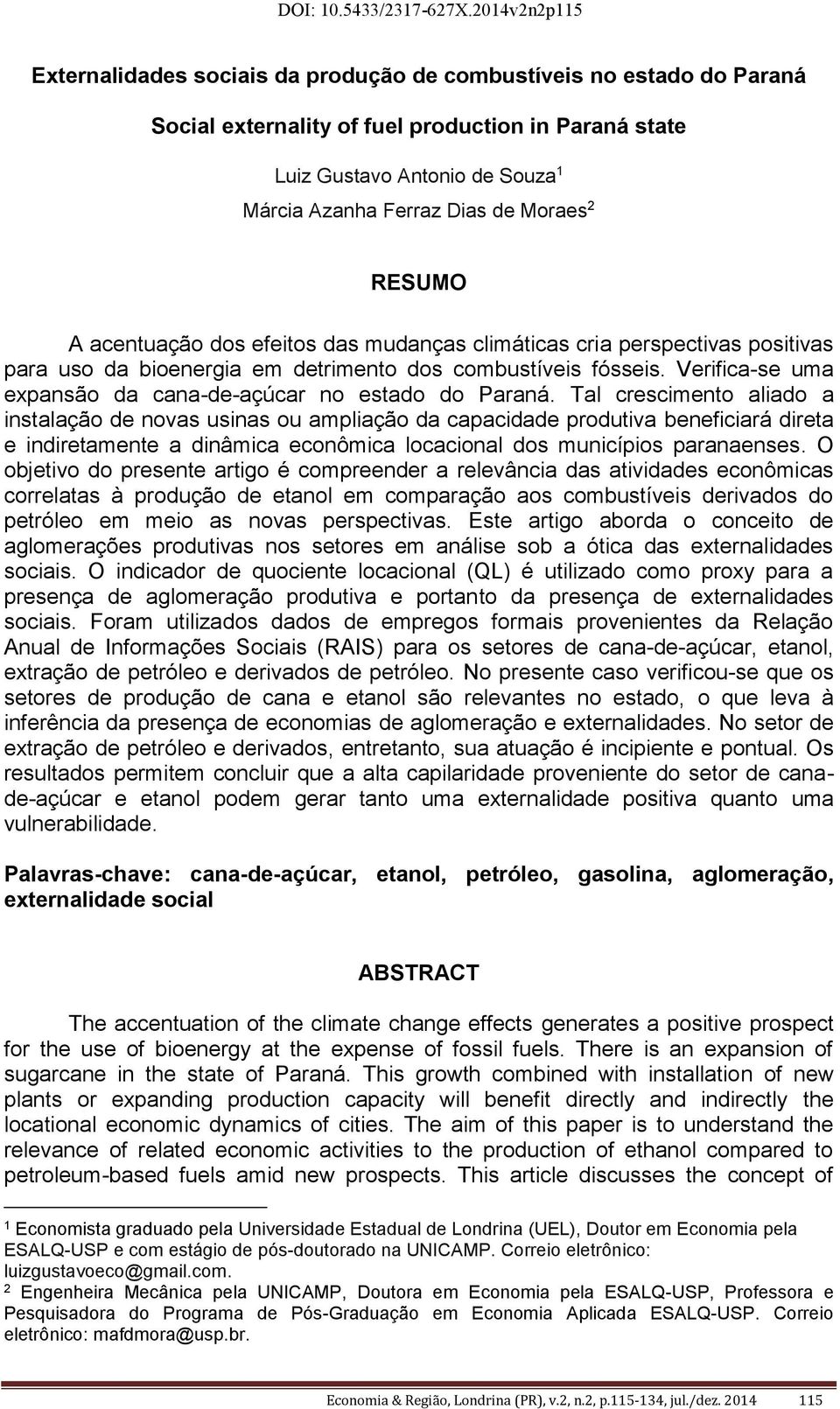 Moraes 2 RESUMO A acentuação dos efeitos das mudanças climáticas cria perspectivas positivas para uso da bioenergia em detrimento dos combustíveis fósseis.