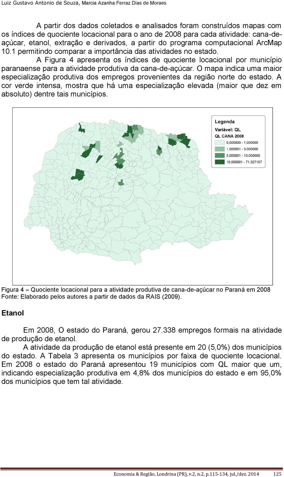A Figura 4 apresenta os índices de quociente locacional por município paranaense para a atividade produtiva da cana-de-açúcar.