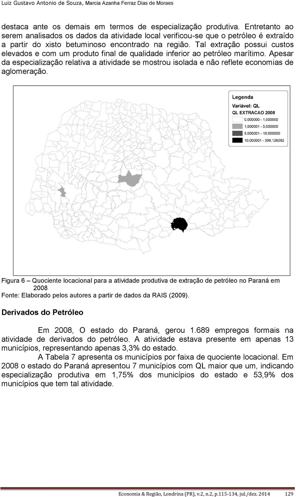 Tal extração possui custos elevados e com um produto final de qualidade inferior ao petróleo marítimo.