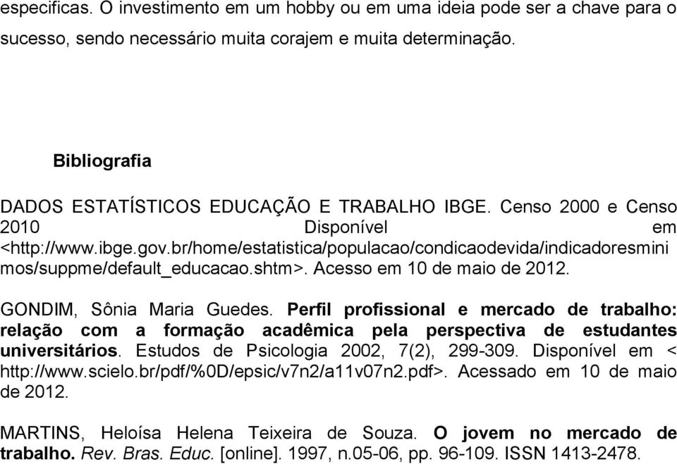 GONDIM, Sônia Maria Guedes. Perfil profissional e mercado de trabalho: relação com a formação acadêmica pela perspectiva de estudantes universitários. Estudos de Psicologia 2002, 7(2), 299-309.