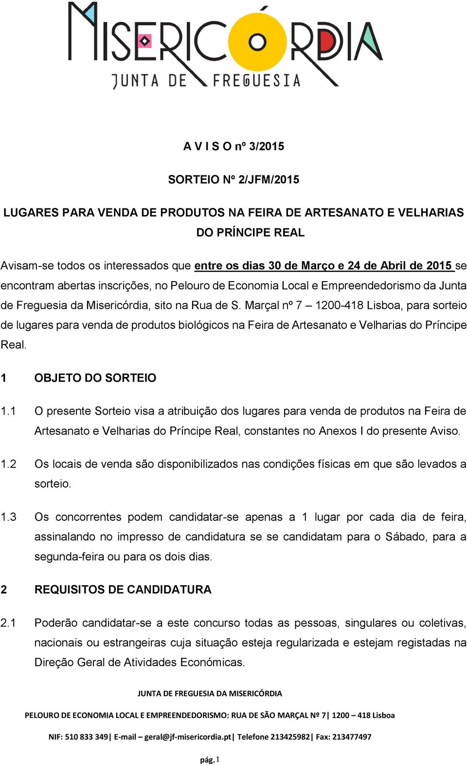 Marçal nº 7 1200-418 Lisboa, para sorteio de lugares para venda de produtos biológicos na Feira de Artesanato e Velharias do Príncipe Real. 1 OBJETO DO SORTEIO 1.