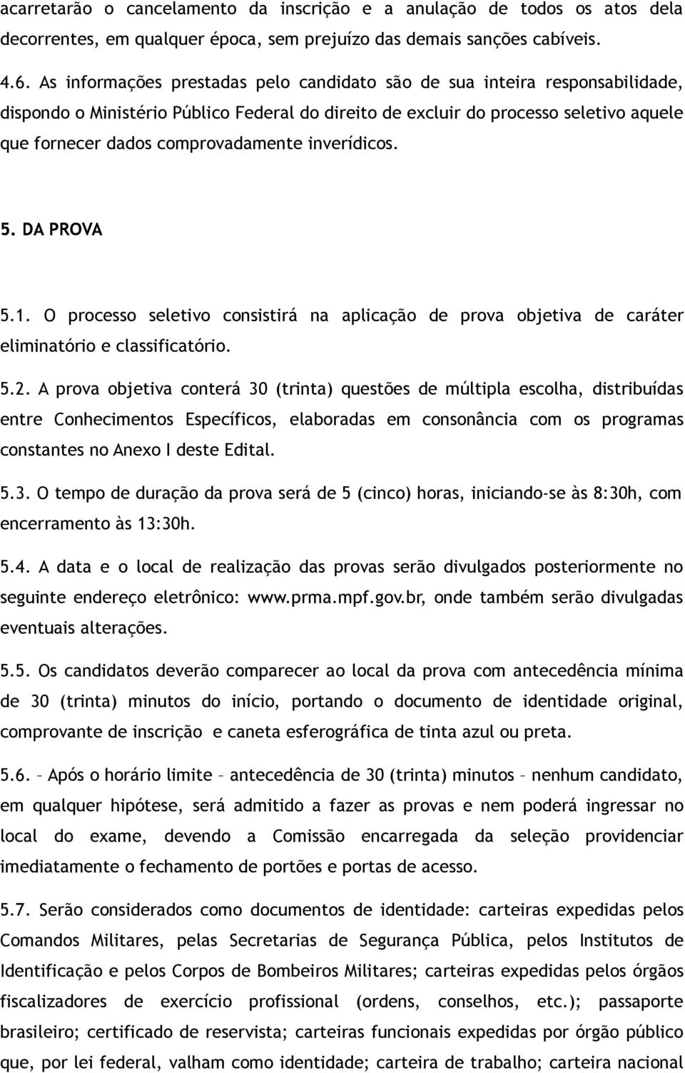 inverídicos. 5. DA PROVA 5.1. O processo seletivo consistirá na aplicação de prova objetiva de caráter eliminatório e classificatório. 5.2.