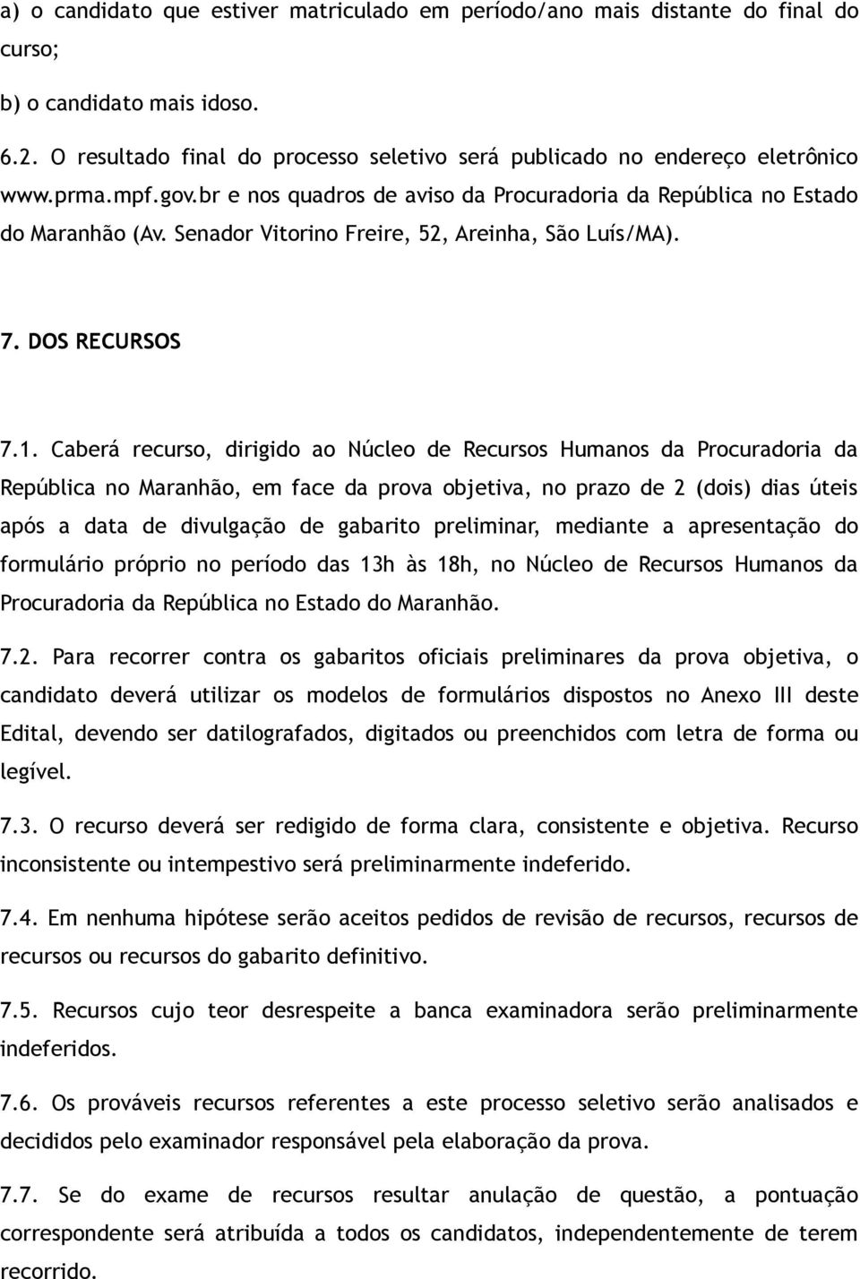 Caberá recurso, dirigido ao Núcleo de Recursos Humanos da Procuradoria da República no Maranhão, em face da prova objetiva, no prazo de 2 (dois) dias úteis após a data de divulgação de gabarito