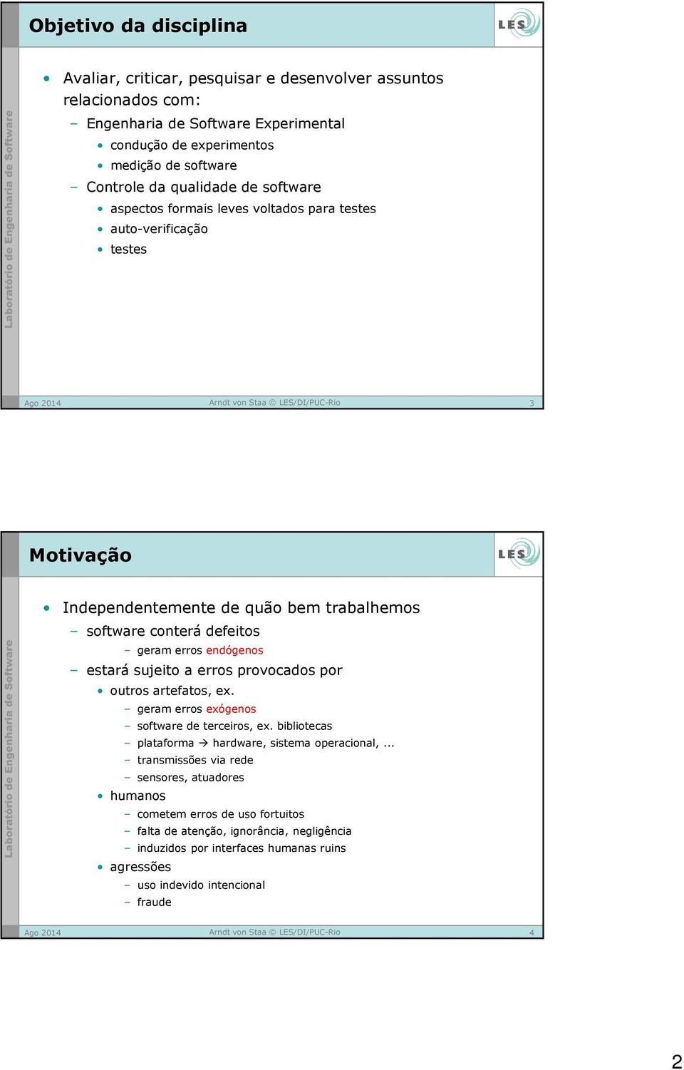 endógenos estará sujeito a erros provocados por outros artefatos, ex. geram erros exógenos software de terceiros, ex. bibliotecas plataforma hardware, sistema operacional,.