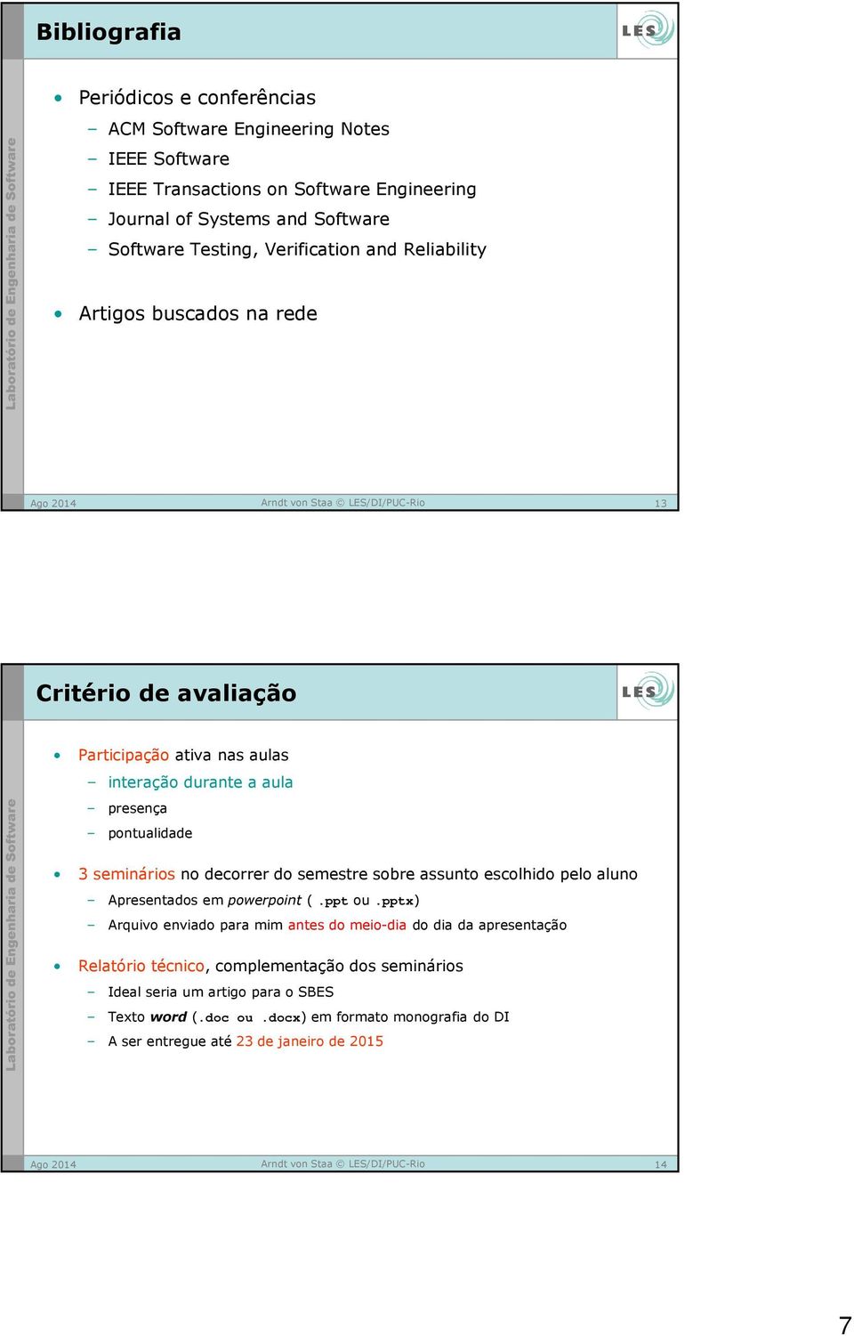 seminários no decorrer do semestre sobre assunto escolhido pelo aluno Apresentados em powerpoint (.ppt ou.