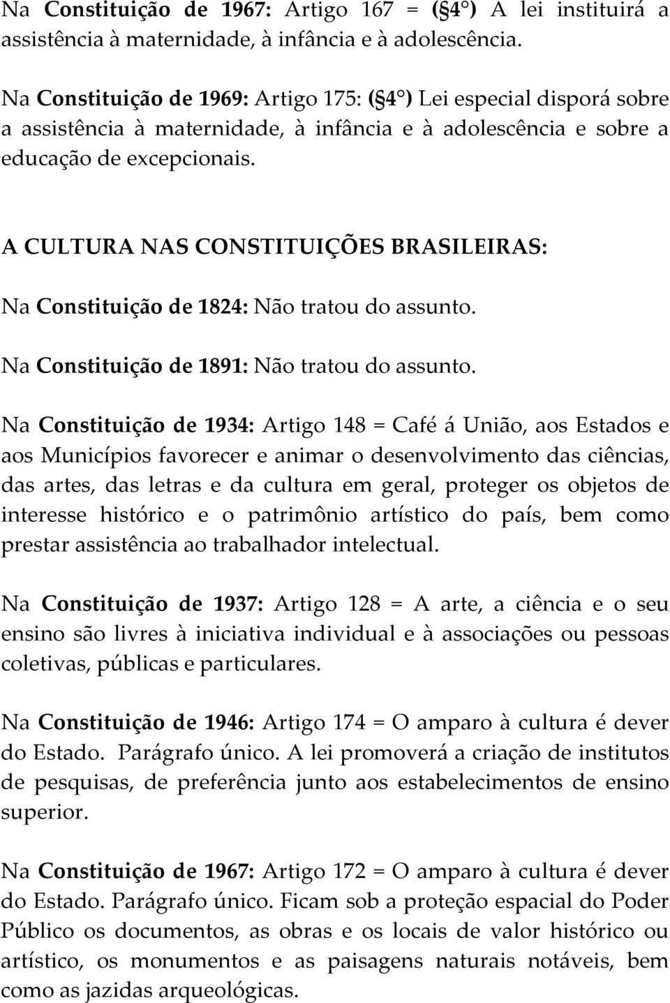 A CULTURA NAS CONSTITUIÇÕES BRASILEIRAS: Na Constituição de 1824: Não tratou do assunto. Na Constituição de 1891: Não tratou do assunto.