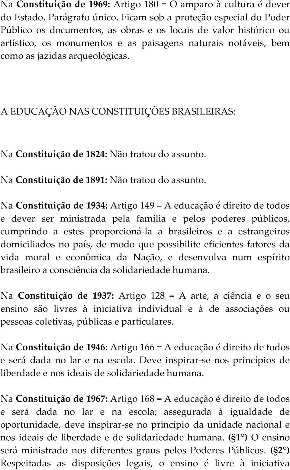 A EDUCAÇÃO NAS CONSTITUIÇÕES BRASILEIRAS: Na Constituição de 1824: Não tratou do assunto. Na Constituição de 1891: Não tratou do assunto.