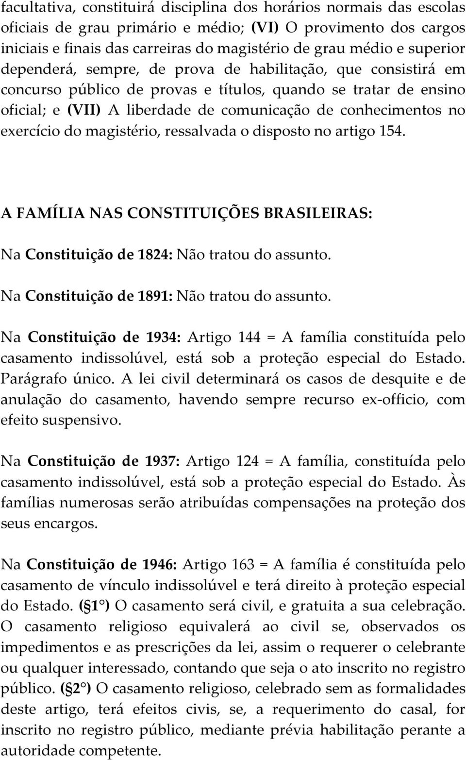 exercício do magistério, ressalvada o disposto no artigo 154. A FAMÍLIA NAS CONSTITUIÇÕES BRASILEIRAS: Na Constituição de 1824: Não tratou do assunto. Na Constituição de 1891: Não tratou do assunto.
