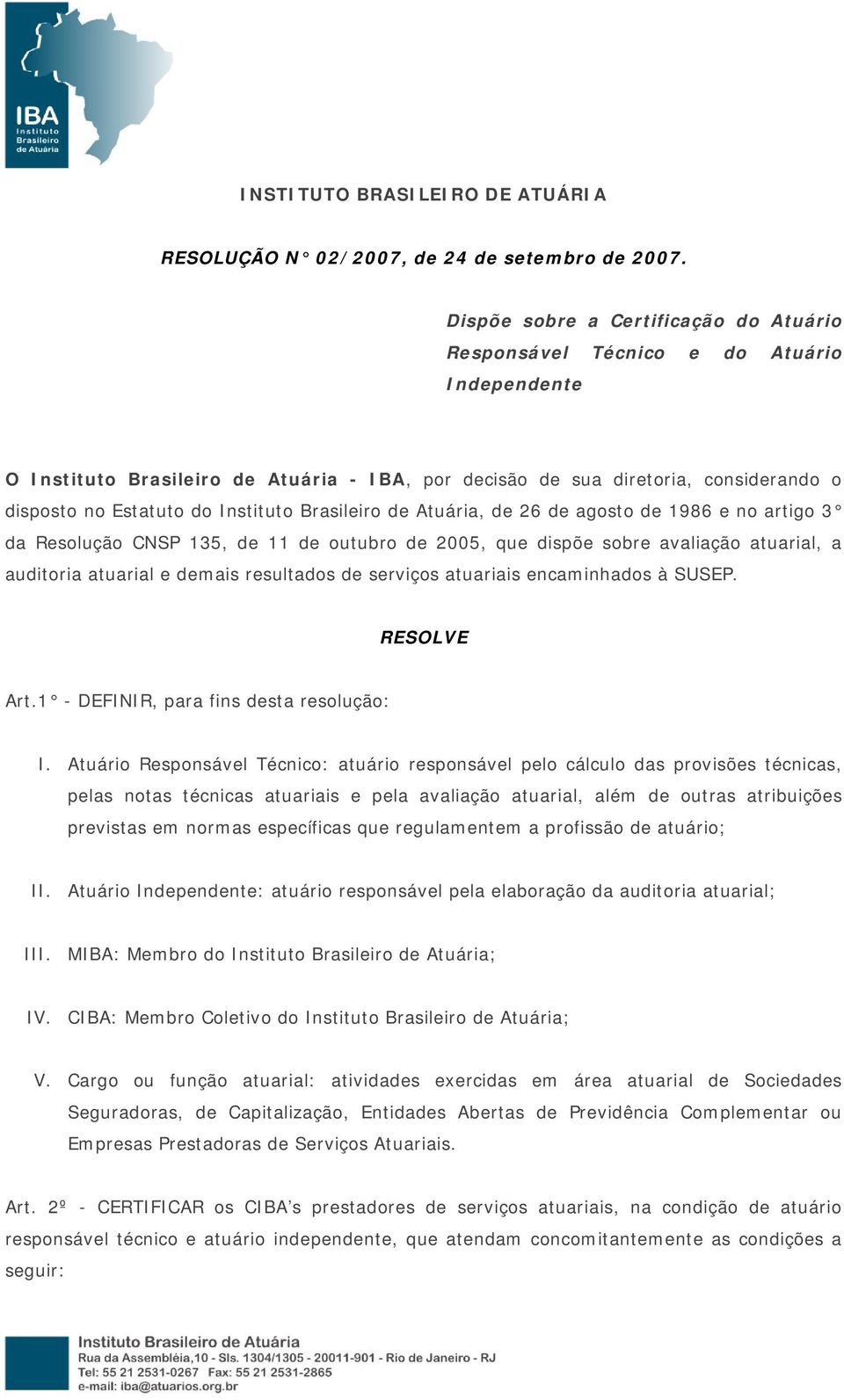 Instituto Brasileiro de Atuária, de 26 de agosto de 1986 e no artigo 3 da Resolução CNSP 135, de 11 de outubro de 2005, que dispõe sobre avaliação atuarial, a auditoria atuarial e demais resultados