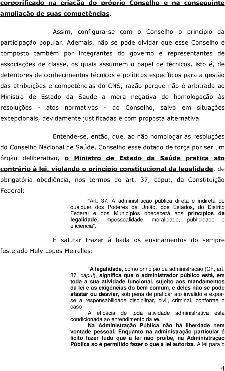 conhecimentos técnicos e políticos específicos para a gestão das atribuições e competências do CNS, razão porque não é arbitrada ao Ministro de Estado da Saúde a mera negativa de homologação às