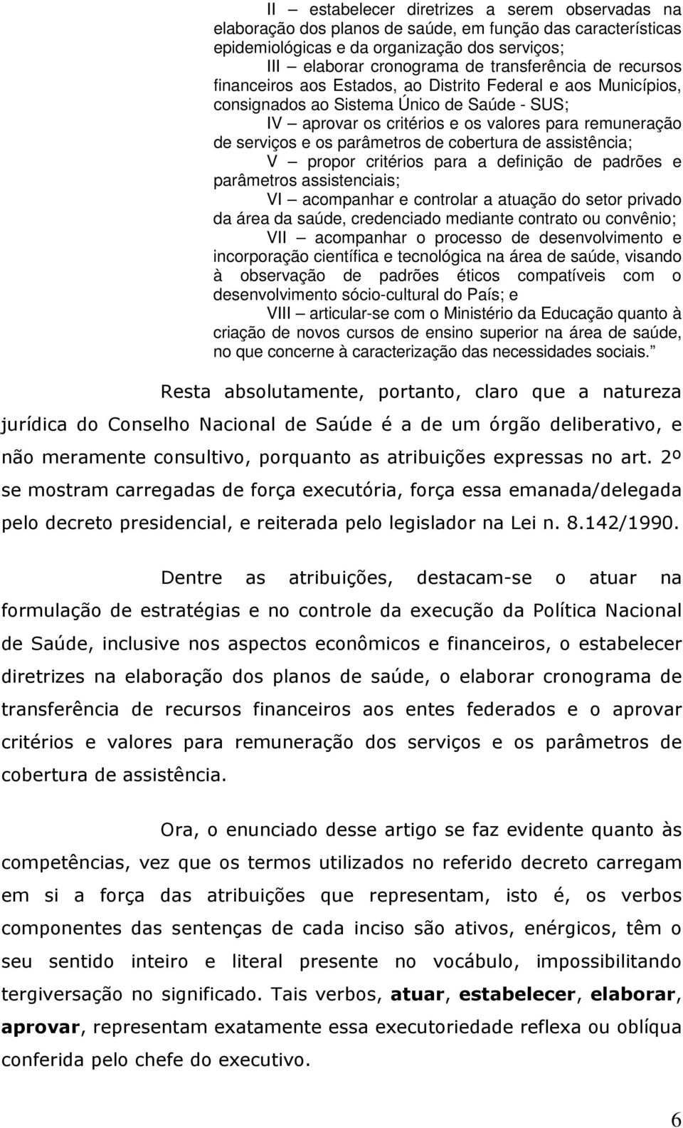 parâmetros de cobertura de assistência; V propor critérios para a definição de padrões e parâmetros assistenciais; VI acompanhar e controlar a atuação do setor privado da área da saúde, credenciado