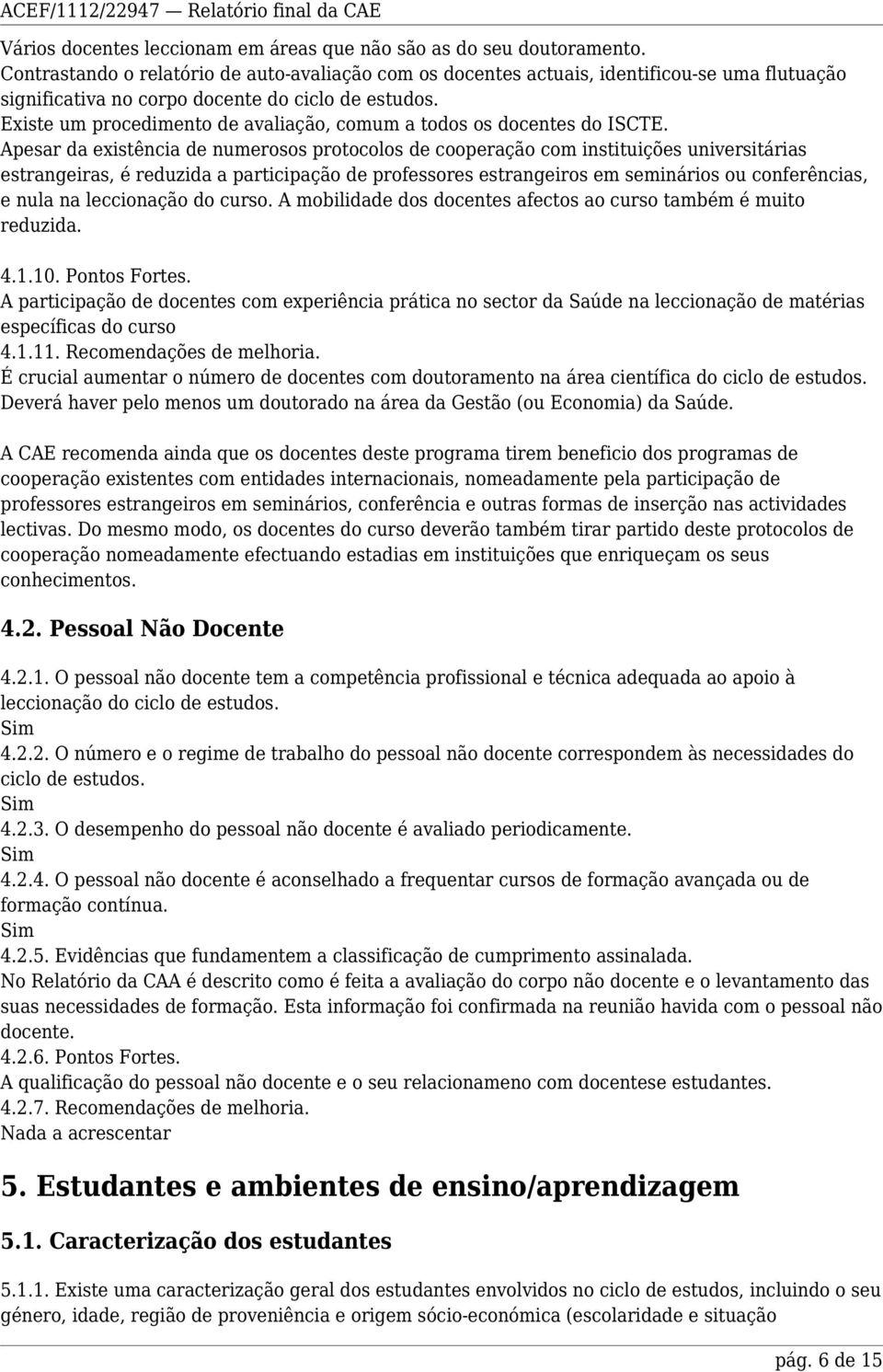 Existe um procedimento de avaliação, comum a todos os docentes do ISCTE.