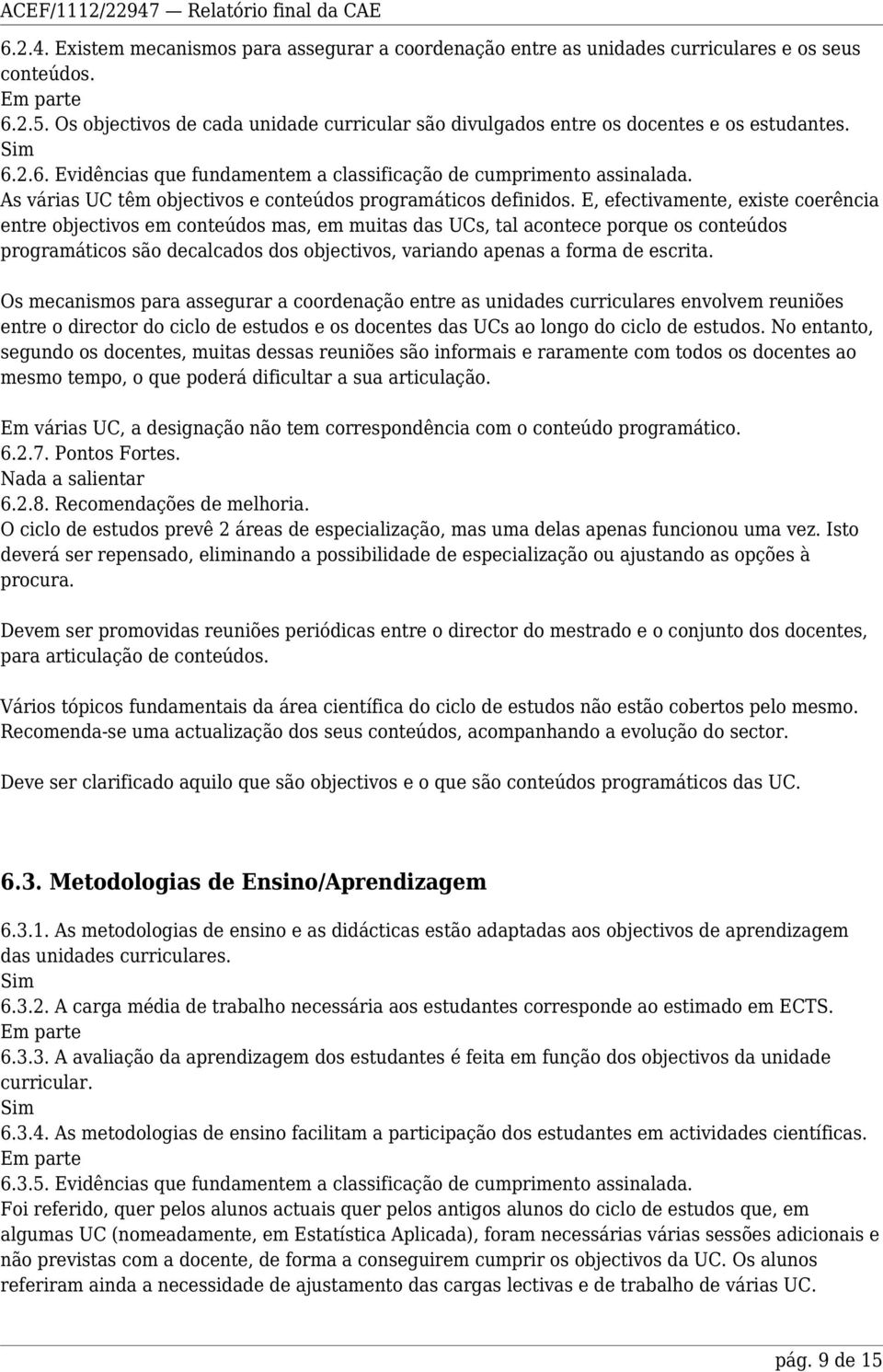 As várias UC têm objectivos e conteúdos programáticos definidos.