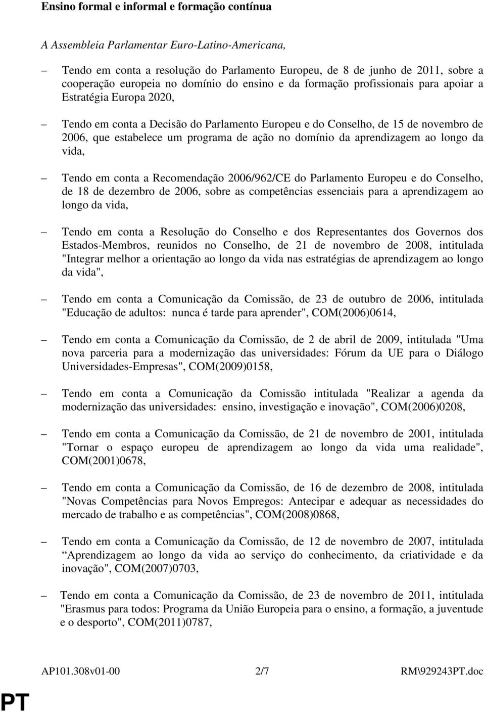 de ação no domínio da aprendizagem ao longo da vida, Tendo em conta a Recomendação 2006/962/CE do Parlamento Europeu e do Conselho, de 18 de dezembro de 2006, sobre as competências essenciais para a