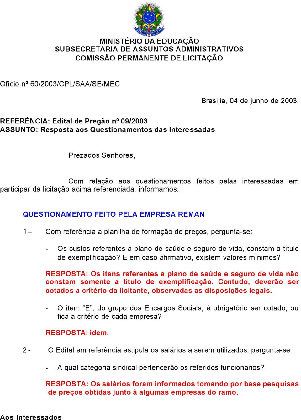 acima referenciada, informamos: QUESTIONAMENTO FEITO PELA EMPRESA REMAN 1 Com referência a planilha de formação de preços, pergunta-se: - Os custos referentes a plano de saúde e seguro de vida,