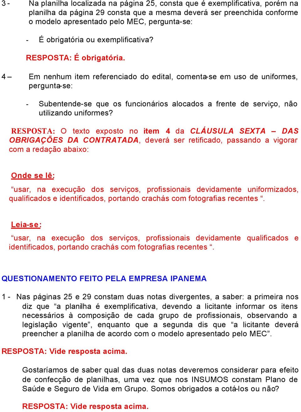 4 Em nenhum item referenciado do edital, comenta-se em uso de uniformes, pergunta-se: - Subentende-se que os funcionários alocados a frente de serviço, não utilizando uniformes?