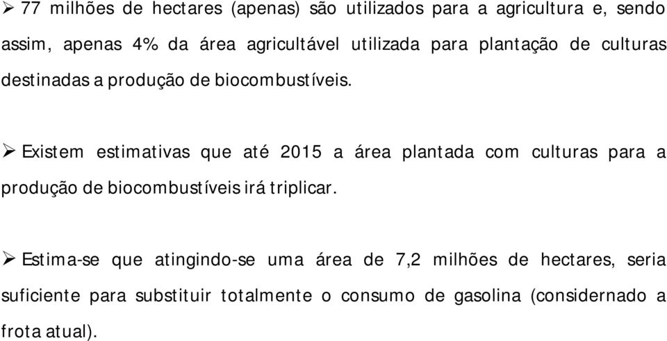 Existem estimativas que até 2015 a área plantada com culturas para a produção de biocombustíveis irá triplicar.