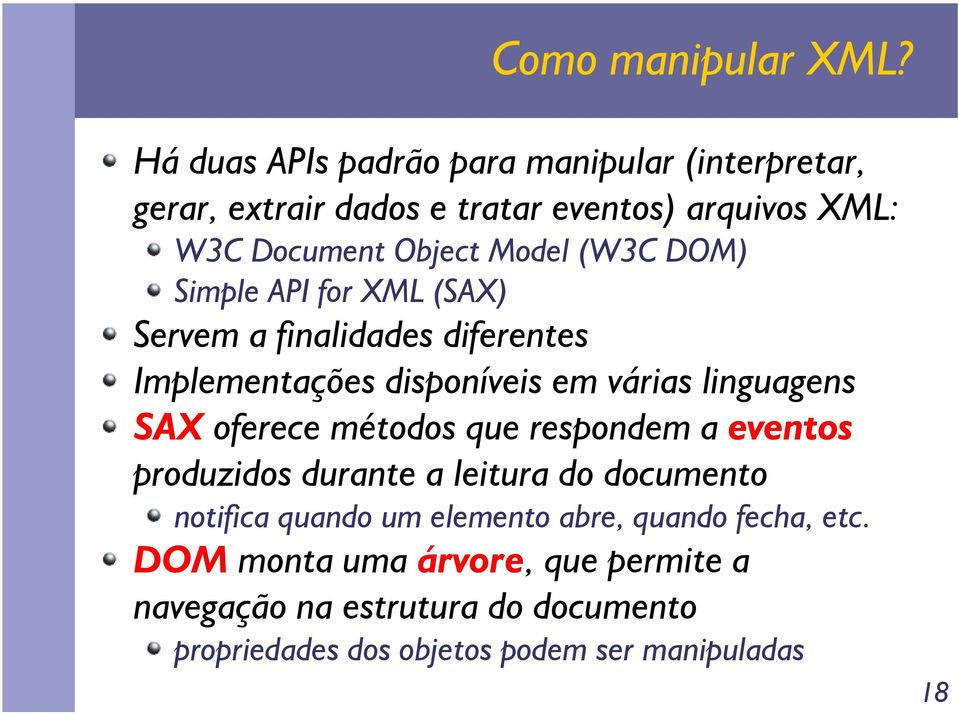 (W3C DOM) Simple API for XML (SAX) Servem a finalidades diferentes Implementações disponíveis em várias linguagens SAX oferece