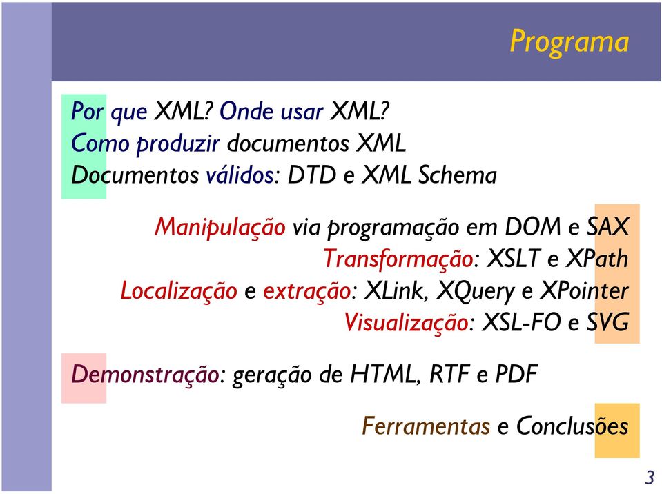 via programação em DOM e SAX Transformação: XSLT e XPath Localização e