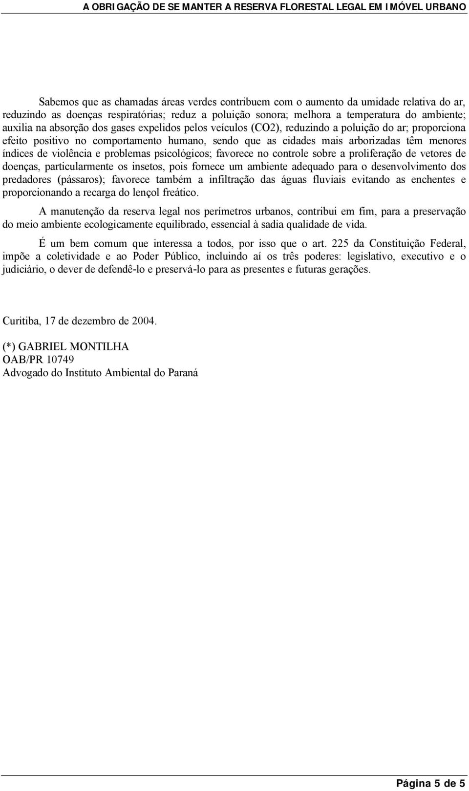 violência e problemas psicológicos; favorece no controle sobre a proliferação de vetores de doenças, particularmente os insetos, pois fornece um ambiente adequado para o desenvolvimento dos