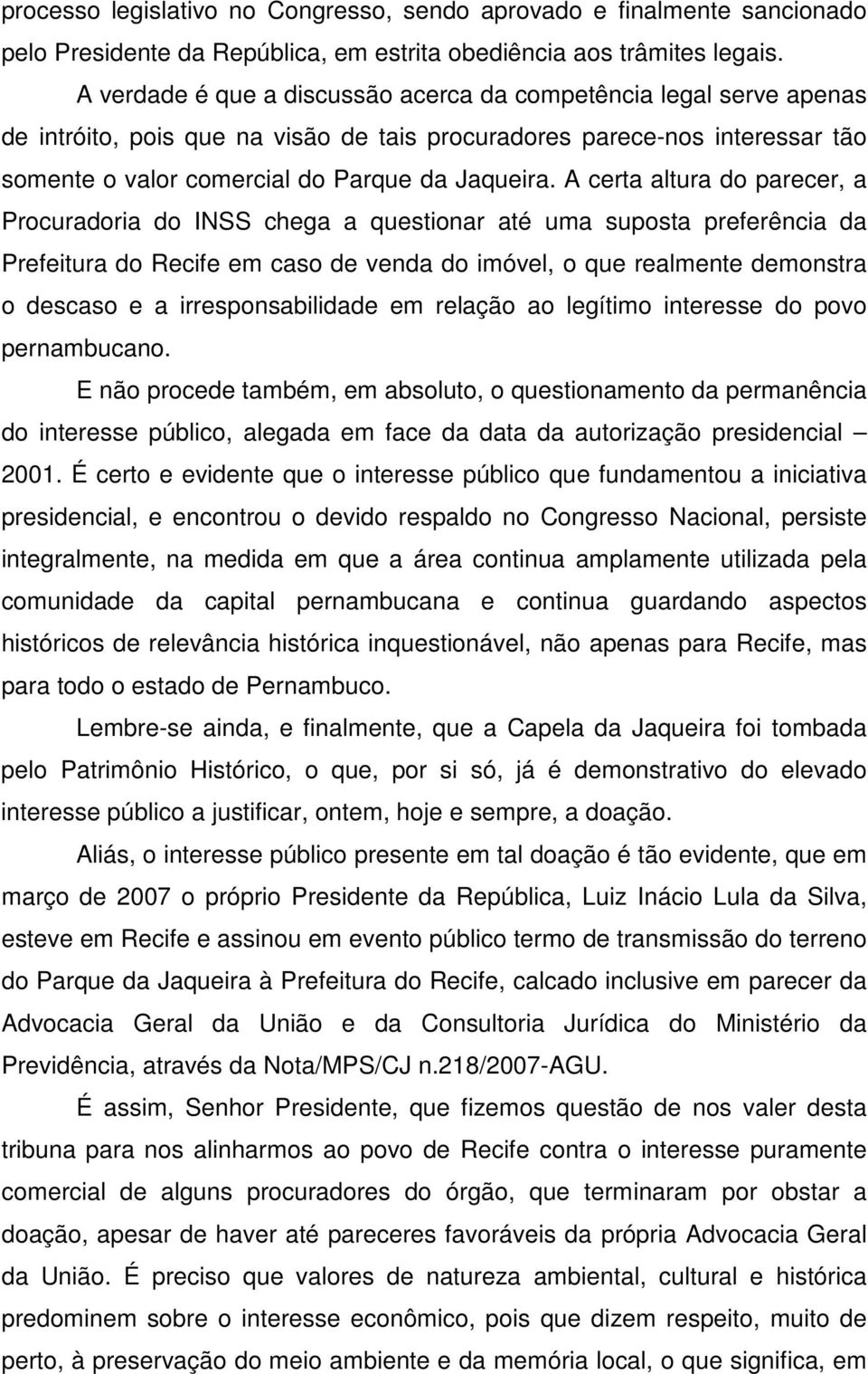 A certa altura do parecer, a Procuradoria do INSS chega a questionar até uma suposta preferência da Prefeitura do Recife em caso de venda do imóvel, o que realmente demonstra o descaso e a