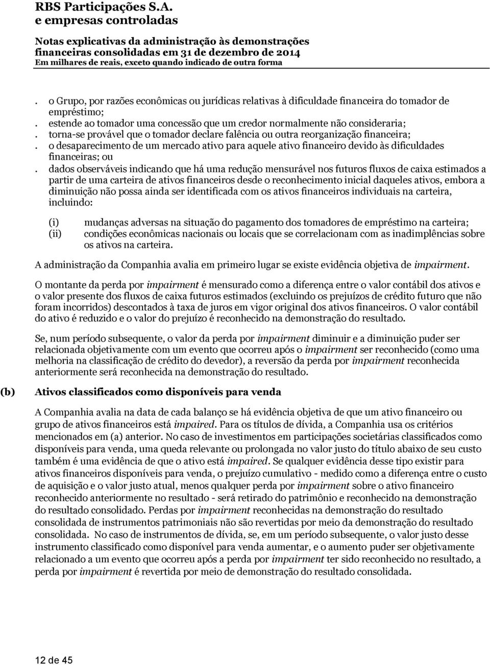 dados observáveis indicando que há uma redução mensurável nos futuros fluxos de caixa estimados a partir de uma carteira de ativos financeiros desde o reconhecimento inicial daqueles ativos, embora a