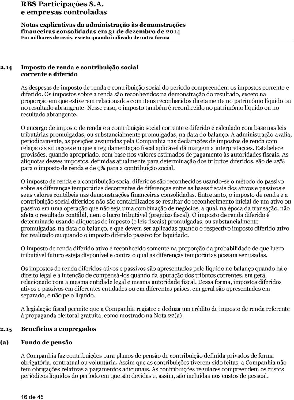 abrangente. Nesse caso, o imposto também é reconhecido no patrimônio líquido ou no resultado abrangente.