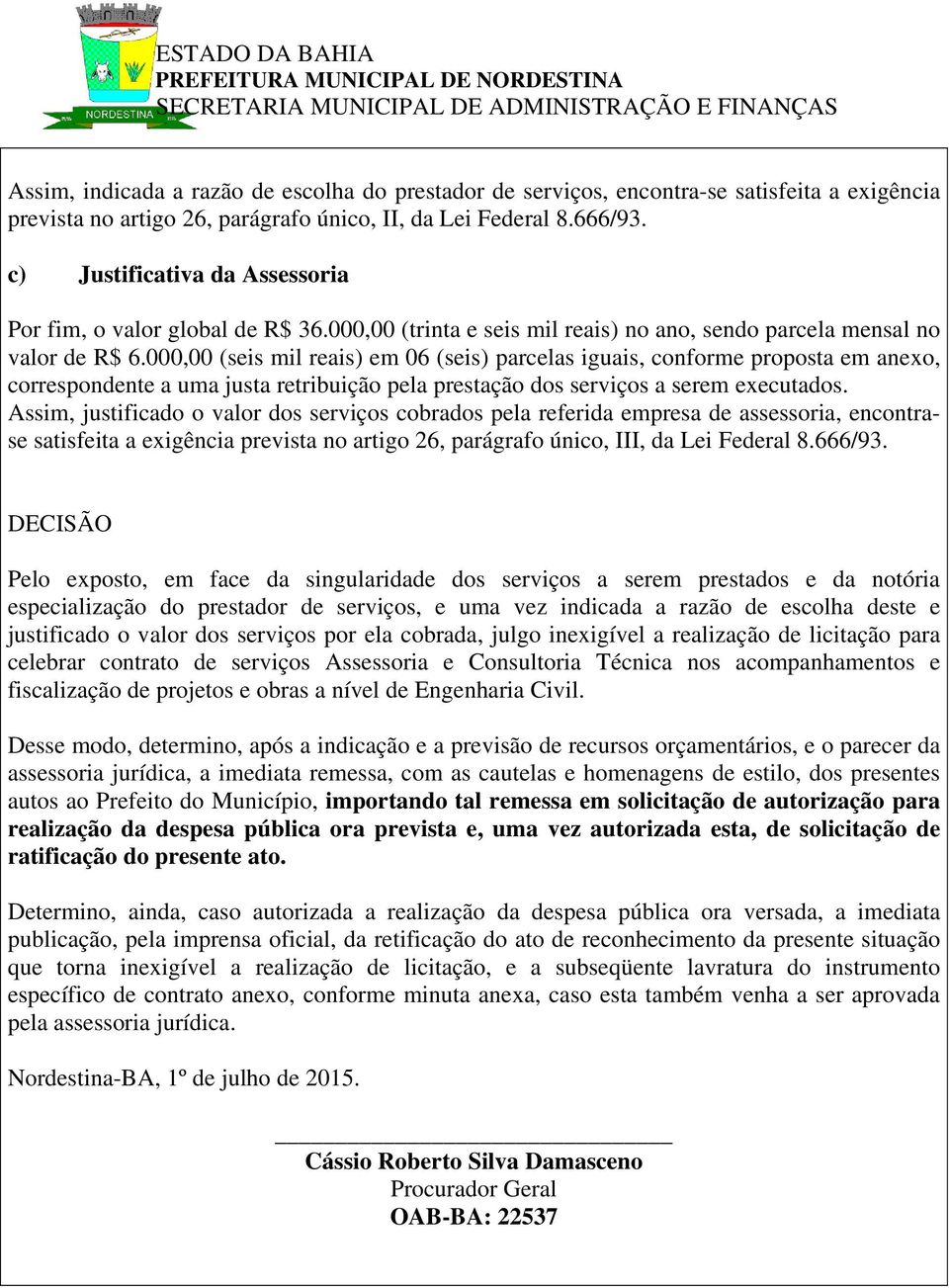 000,00 (seis mil reais) em 06 (seis) parcelas iguais, conforme proposta em anexo, correspondente a uma justa retribuição pela prestação dos serviços a serem executados.