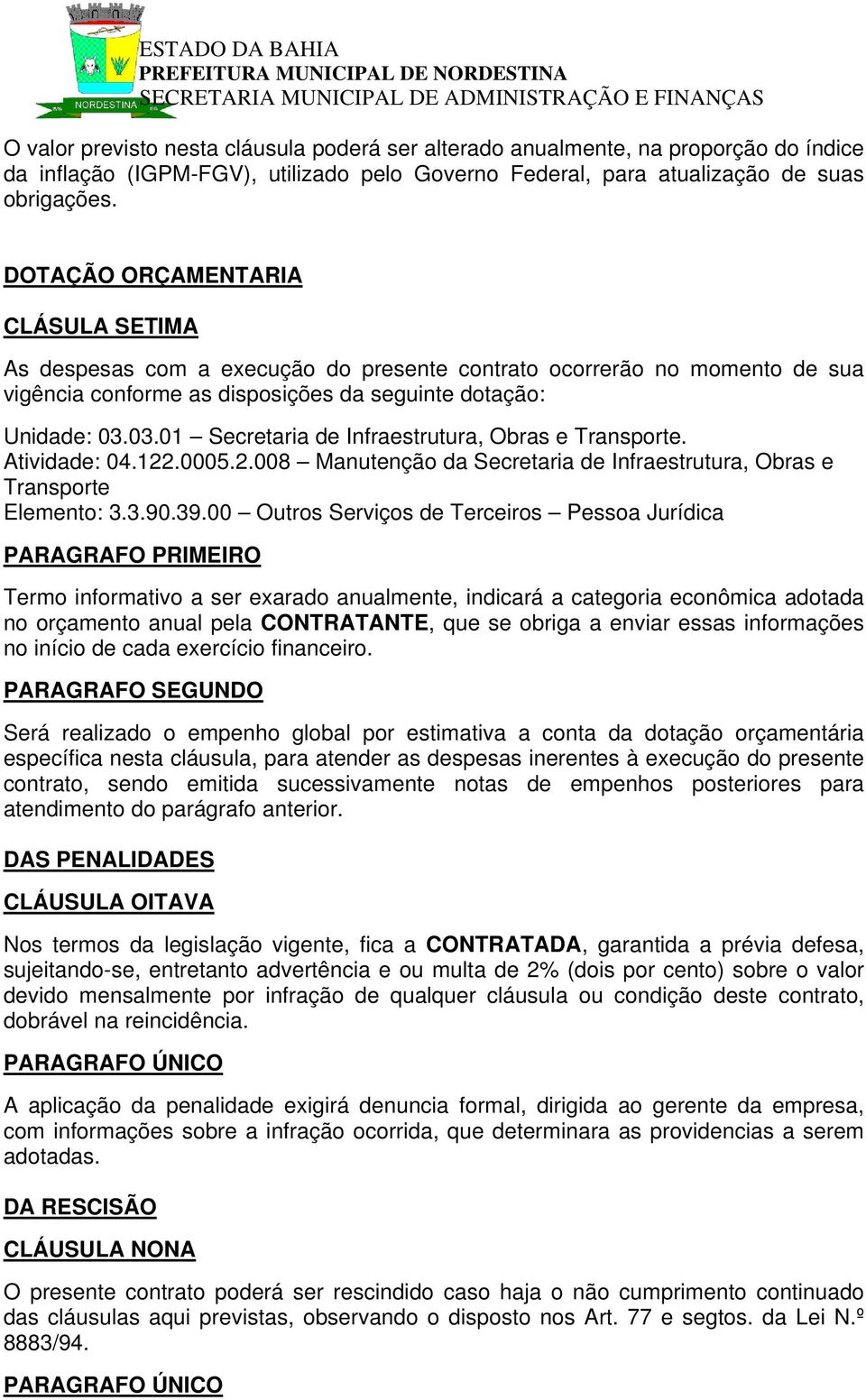 03.01 Secretaria de Infraestrutura, Obras e Transporte. Atividade: 04.122.0005.2.008 Manutenção da Secretaria de Infraestrutura, Obras e Transporte Elemento: 3.3.90.39.