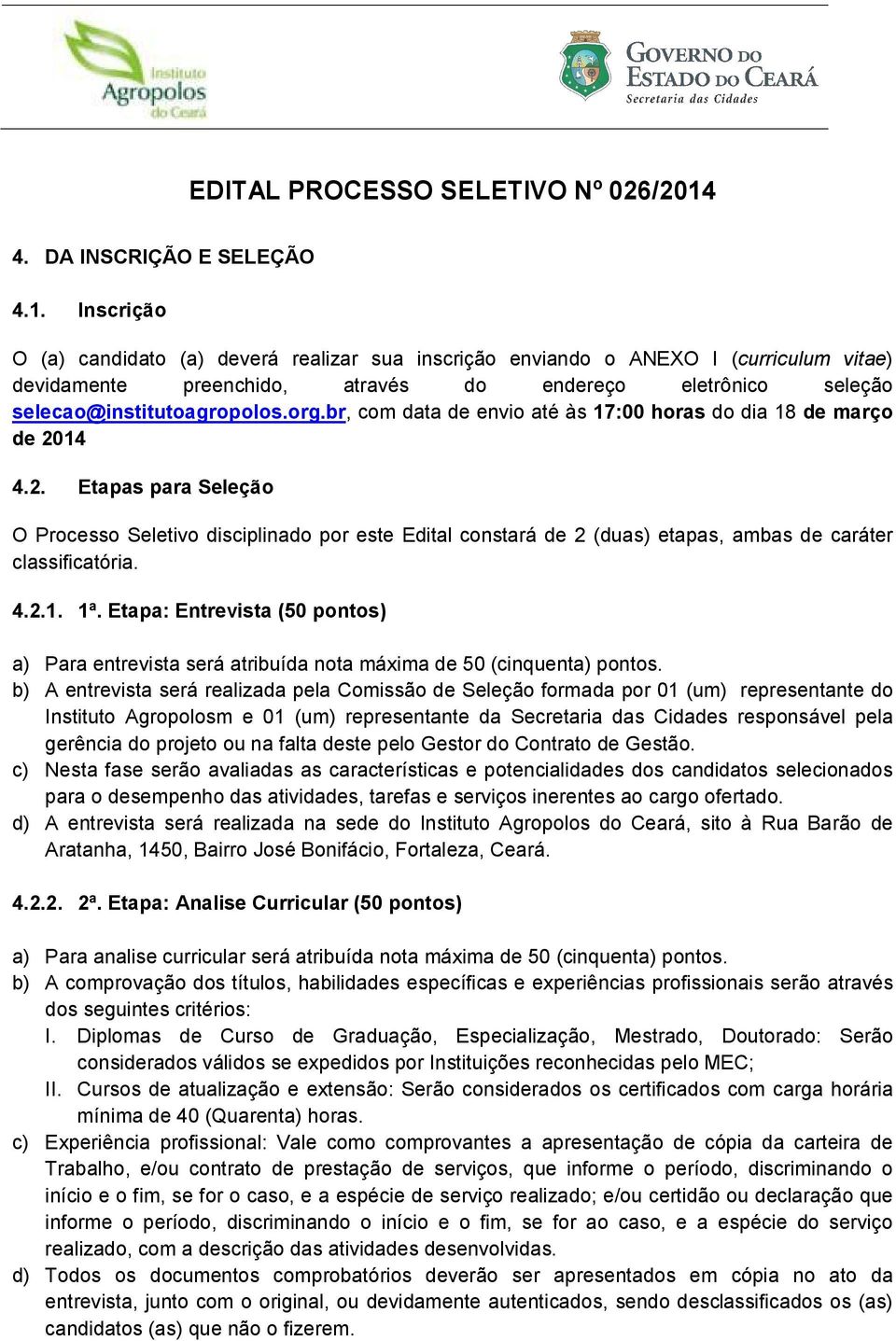 br, com data de envio até às 17:00 horas do dia 18 de março de 2014 4.2. Etapas para Seleção O Processo Seletivo disciplinado por este Edital constará de 2 (duas) etapas, ambas de caráter classificatória.