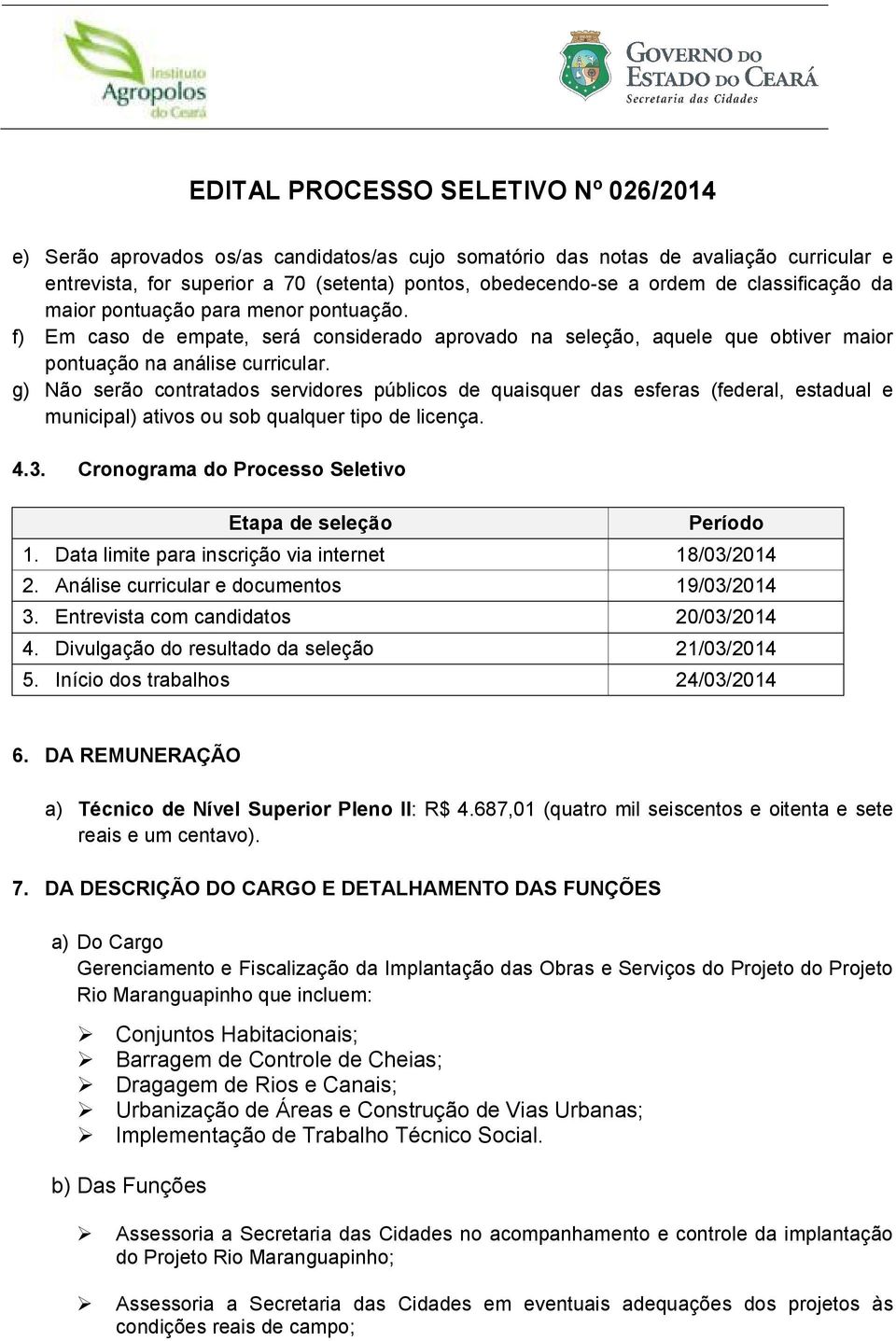 g) Não serão contratados servidores públicos de quaisquer das esferas (federal, estadual e municipal) ativos ou sob qualquer tipo de licença. 4.3.