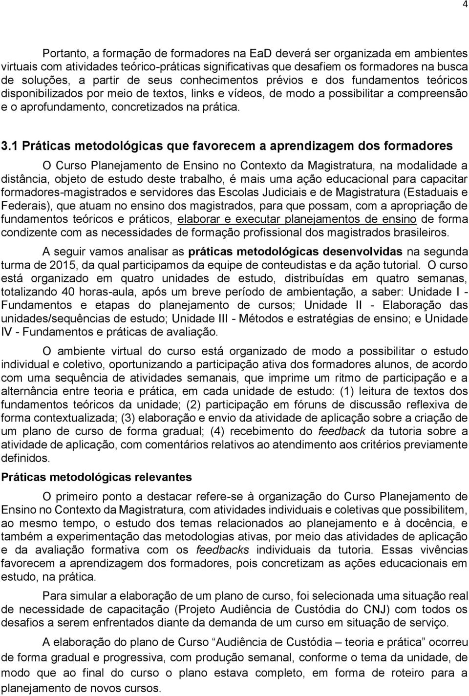 1 Práticas metodológicas que favorecem a aprendizagem dos formadores O Curso Planejamento de Ensino no Contexto da Magistratura, na modalidade a distância, objeto de estudo deste trabalho, é mais uma