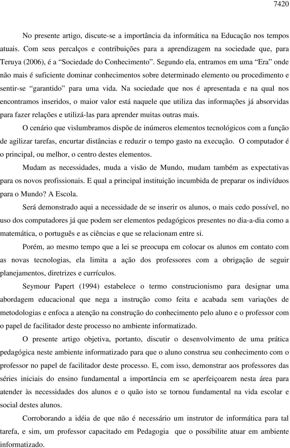 Segundo ela, entramos em uma Era onde não mais é suficiente dominar conhecimentos sobre determinado elemento ou procedimento e sentir-se garantido para uma vida.