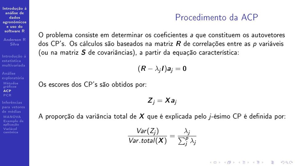 partir da equação característica: Os escores dos CP's são obtidos por: (R λ j I )a j = 0 Z j = X a j A
